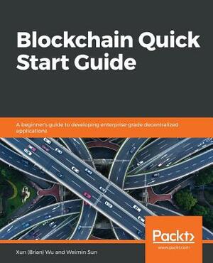 Blockchain Quick Start Guide by Weimin Sun, Xun (Brian) Wu