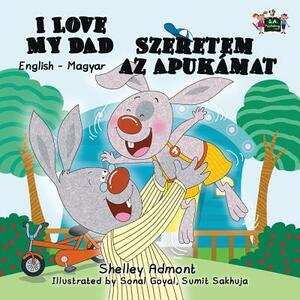 I Love My Dad Szeretem az Apukamat: English Hungarian Bilingual Edition by Kidkiddos Books, Shelley Admont