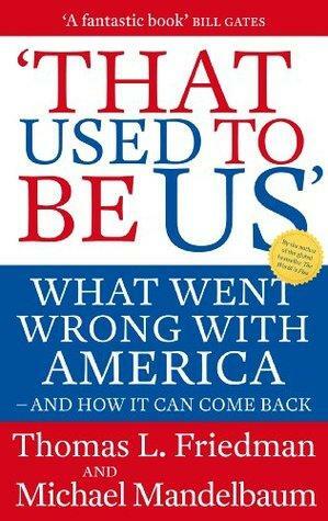 That Used To Be Us: What Went Wrong with America - and How It Can Come Back by Michael Mandelbaum, Thomas L. Friedman