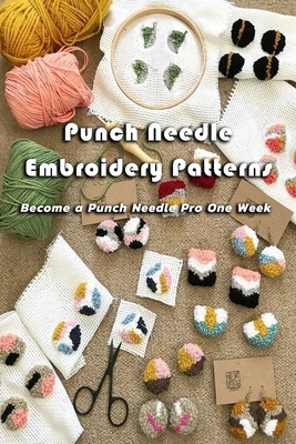 Punch Needle Embroidery Patterns: Become a Punch Needle Pro One Week: Yarn Hooking Crochet by Patricia Robinson