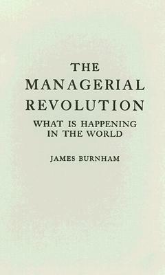The Managerial Revolution: What Is Happening in the World by James Burnham