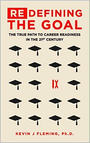 (Re)Defining the Goal: The True Path to Career Readiness in the 21st Century by Kevin Fleming