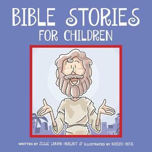 Bible Stories for Children: Classic Bible Stories Every Child Should Know by Jesse Lyman Hurlbut