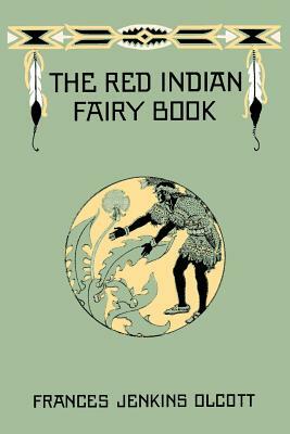 The Red Indian Fairy Book (Yesterday's Classics) by Frances Jenkins Olcott