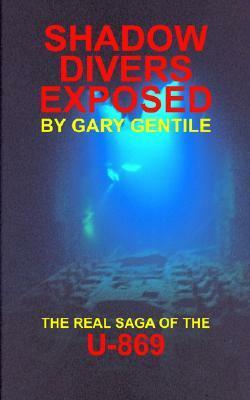 Shadow Divers Exposed: The Real Saga of the U-869 by Gary Gentile