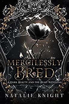 Mercilessly Bred: A Dark Beauty and the Beast Retelling by Natalie Knight