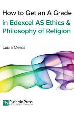 How to Get an a Grade in Edexcel as Ethics and Philosophy of Religion by Laura Mears