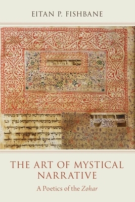 The Art of Mystical Narrative: A Poetics of the Zohar by Eitan P. Fishbane