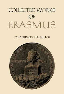 Collected Works of Erasmus: Paraphrase on Luke 1-10, Volume 47 by Desiderius Erasmus