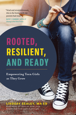 Rooted, Resilient, and Ready: Empowering Teen Girls as They Grow by Lindsay Sealey