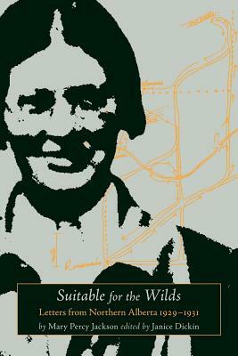 Suitable for the Wilds: Letters from Northern Alberta, 1929-1931 by Mary Percy Jackson