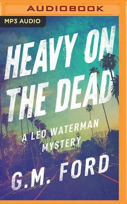 Heavy on the Dead by G. M. Ford