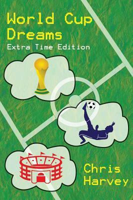 World Cup Dreams: Extra Time Edition by Chris Harvey