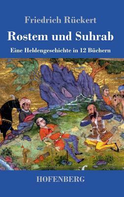 Rostem und Suhrab: Eine Heldengeschichte in 12 Büchern by Friedrich Rückert