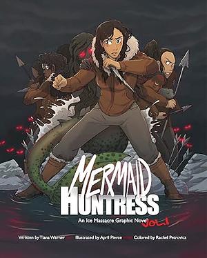 Mermaid Huntress: An Ice Massacre Graphic Novel Volume 1 by April Pierce, Riah LeBlanc, Tiana Warner