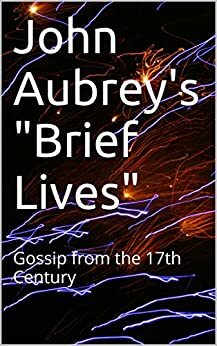 John Aubrey\'s Brief Lives: Gossip from the 17th Century by John Aubrey, John Sandbach