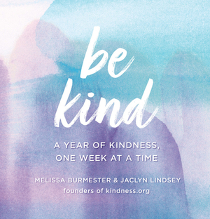 Be Kind: A Year of Kindness, One Week at a Time by Melissa Burmester, Jaclyn Lindsey