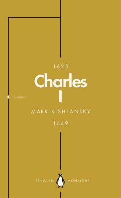 Charles I (Penguin Monarchs): An Abbreviated Life by Mark A. Kishlansky