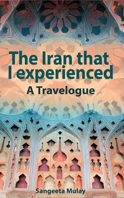 The Iran that I experienced by Sangeeta Mulay