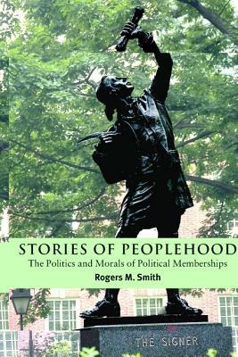 Stories of Peoplehood: The Politics and Morals of Political Membership by Rogers M. Smith