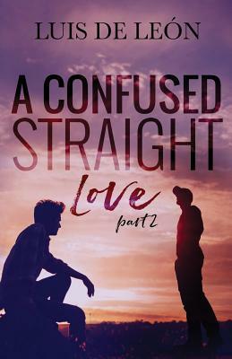 A Confused Straight Love (Part 2) by Cassy Roop, Luis de Leon