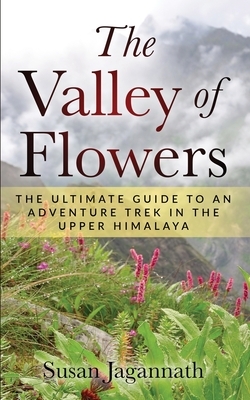 The Valley of Flowers: The Ultimate Guide to an Adventure Trek in the Upper Himalaya by Susan Jagannath