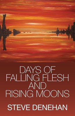 Days of Falling Flesh and Rising Moons by Steve Denehan