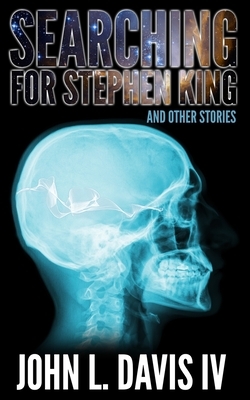 Searching for Stephen King and Other Stories by John L. Davis IV