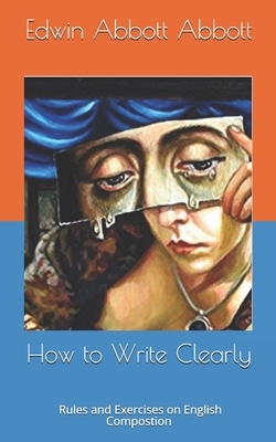 How to Write Clearly. Rules and Exercises on English Compostion by Edwin A. Abbott