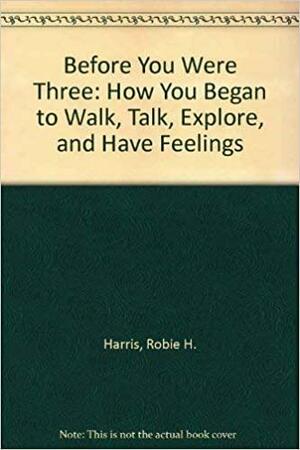 Before You Were Three: How You Began to Walk, Talk, Explore and Have Feelings by Robbie Harris, Elizabeth Levy, Henry E. Gordillo