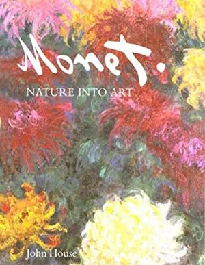 Monet: Nature into Art by John House