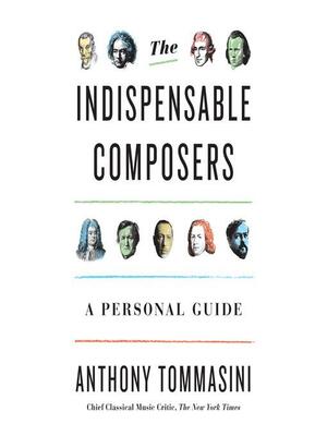 The Indispensable Composers by Anthony Tommasini