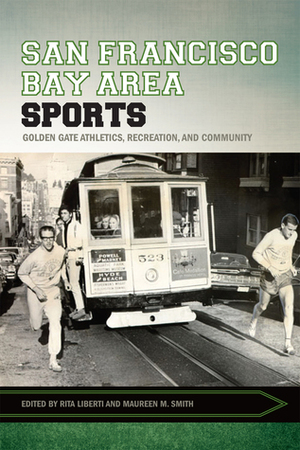 San Francisco Bay Area Sports: Golden Gate Athletics, Recreation, and Community by Maureen Smith, Rita Liberti