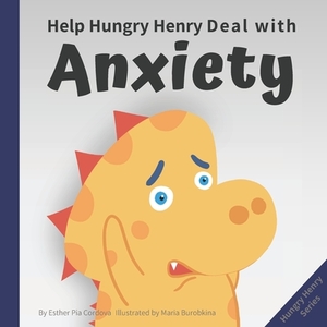 Help Hungry Henry Deal with Anxiety: An Interactive Picture Book about Calming Your Worries by Esther Pia Cordova