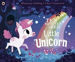 Ten Minutes to Bed: Little Unicorn by Chris Chatterton, Rhiannon Fielding
