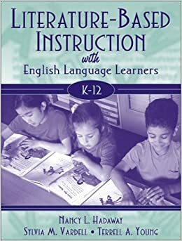 Literature-Based Instruction with English Language Learners, K-12 by Sylvia M. Vardell, Terrell A. Young, Nancy Hadaway