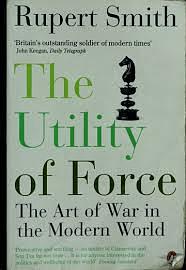 The Utility of Force: The Art of War in the Modern World by Rupert Smith