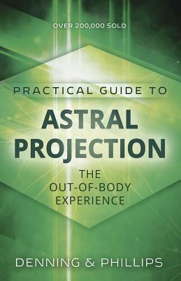 Practical Guide to Astral Projection: The Out-Of-Body Experience by Osborne Phillips, Melita Denning