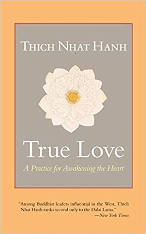 True Love : A Practice For Awakening The Heart by Thích Nhất Hạnh