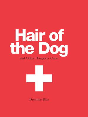 Hair of the Dog: and other hangover Cures by Dominic Bliss