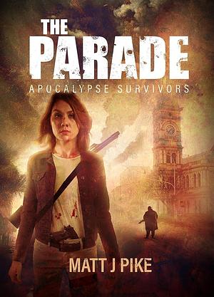 The Parade: Apocalypse Survivors by Matt J. Pike, Matt J. Pike