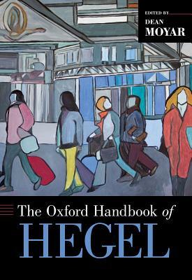 The Oxford Handbook of Hegel by Dean Moyar