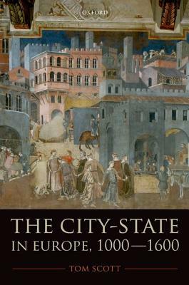 The City-State in Europe, 1000-1600: Hinterland, Territory, Region by Tom Scott