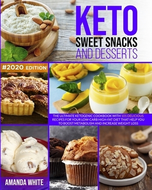 Keto Sweet Snacks and Desserts: The Ultimate Ketogenic Cookbook with 101 Delicious Recipes for your Low-Carb High-Fat Diet that Help you to Boost Meta by Amanda White