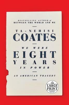 We Were Eight Years in Power: An American Tragedy by Ta-Nehisi Coates