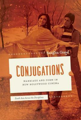 Conjugations: Marriage and Form in New Bollywood Cinema by Sangita Gopal