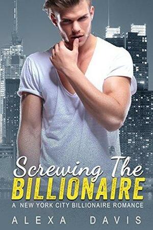 Screwing The Billionaire by Alexa Davis