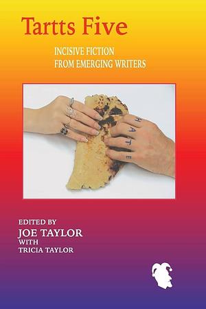 Tartts 5: Incisive Fiction from Emerging Writers by Tricia Taylor, Joe Taylor