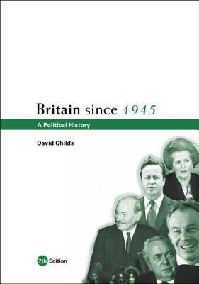 Britain Since 1945: A Political History by David Childs