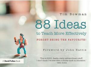 88 Ideas to Teach More Effectively: Forget Being the Favourite! by Tim Bowman